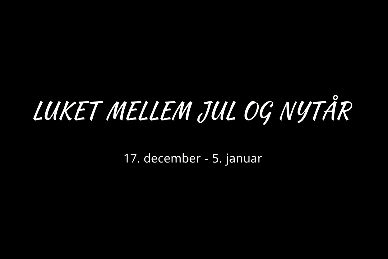 Sort baggrund hvor der står at der er lukket mellem jul og nyt år. fra d 17. dec. til 5. januar